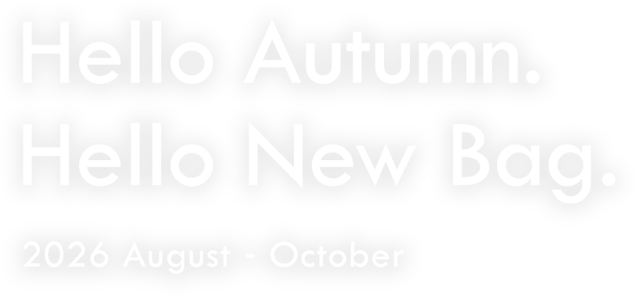 Hello Autumn. Hello New Bag. 2026 August-October